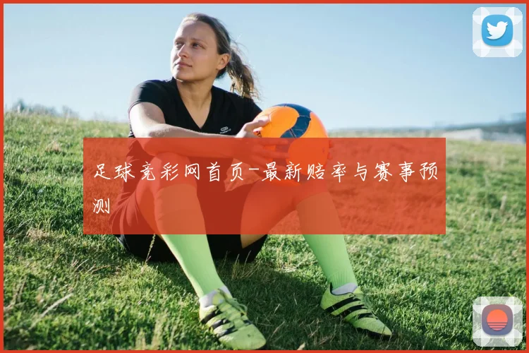 足球竞彩网首页-最新赔率与赛事预测